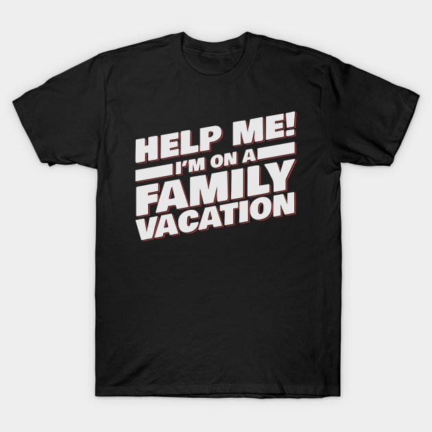 Help Me! I'm On A Family Vacation T-Shirt by Podycust168